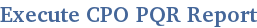 Execute CPO PQR Report