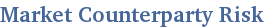 Counterparty Market Risk